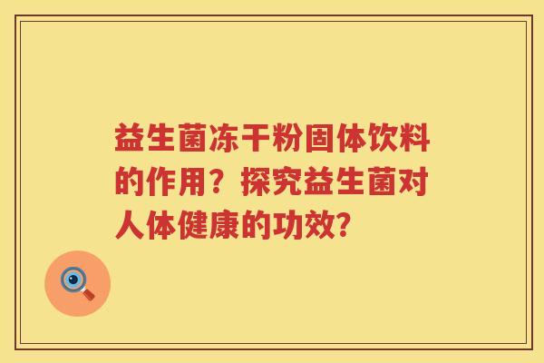 益生菌冻干粉固体饮料的作用？探究益生菌对人体健康的功效？