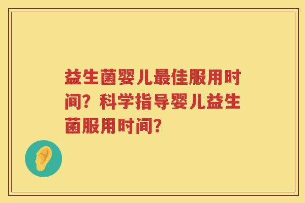 益生菌婴儿佳服用时间？科学指导婴儿益生菌服用时间？