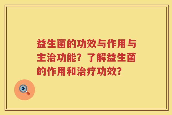 益生菌的功效与作用与主功能？了解益生菌的作用和功效？
