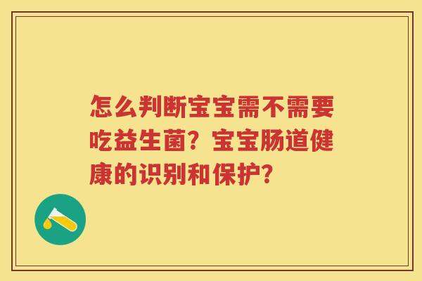 怎么判断宝宝需不需要吃益生菌？宝宝肠道健康的识别和保护？