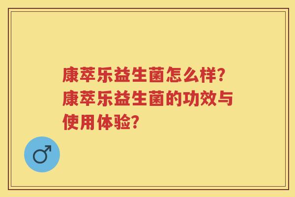 康萃乐益生菌怎么样？康萃乐益生菌的功效与使用体验？