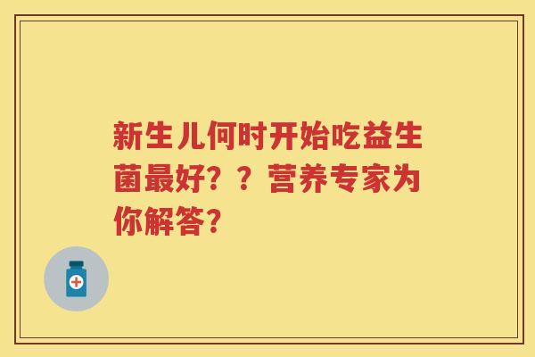 新生儿何时开始吃益生菌好？？营养专家为你解答？
