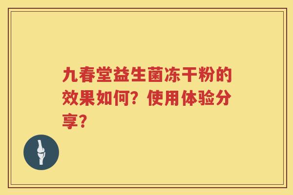 九春堂益生菌冻干粉的效果如何?使用体验分享? 九春堂益生菌冻干粉的效果如何?使用体验分享?