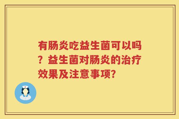 有吃益生菌可以吗？益生菌对的效果及注意事项？