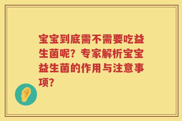 宝宝到底需不需要吃益生菌呢？专家解析宝宝益生菌的作用与注意事项？