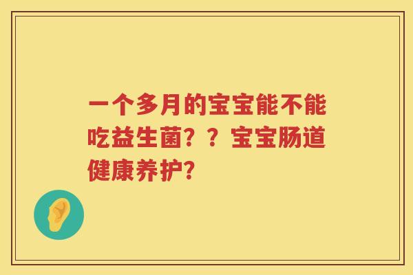 一个多月的宝宝能不能吃益生菌？？宝宝肠道健康养护？