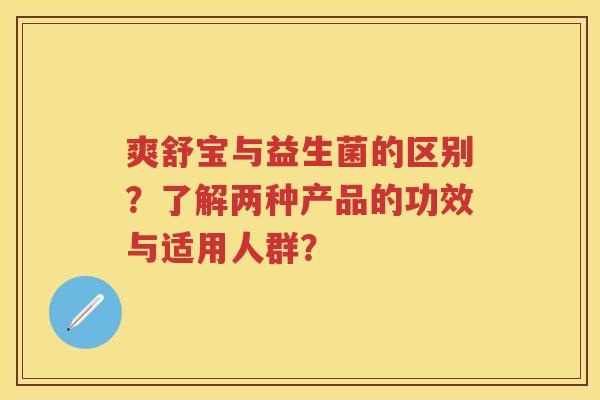 爽舒宝与益生菌的区别？了解两种产品的功效与适用人群？