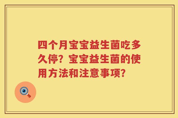 四个月宝宝益生菌吃多久停？宝宝益生菌的使用方法和注意事项？
