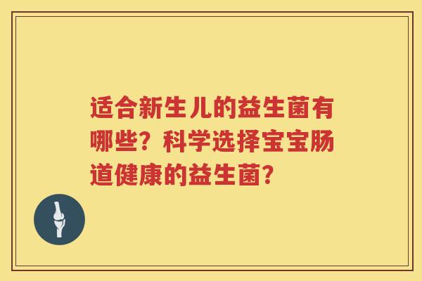 适合新生儿的益生菌有哪些？科学选择宝宝肠道健康的益生菌？