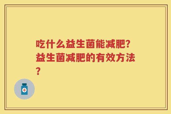 吃什么益生菌能？益生菌的有效方法？