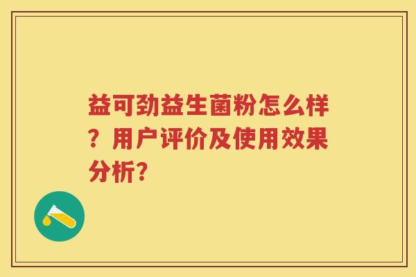 益可劲益生菌粉怎么样？用户评价及使用效果分析？