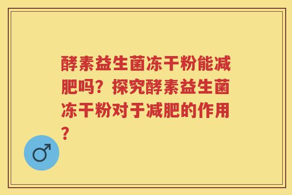 酵素益生菌冻干粉能吗?探究酵素益生菌冻干粉对于的作用? 酵素益生菌冻干粉能吗?探究酵素益生菌冻干粉对于的作用?