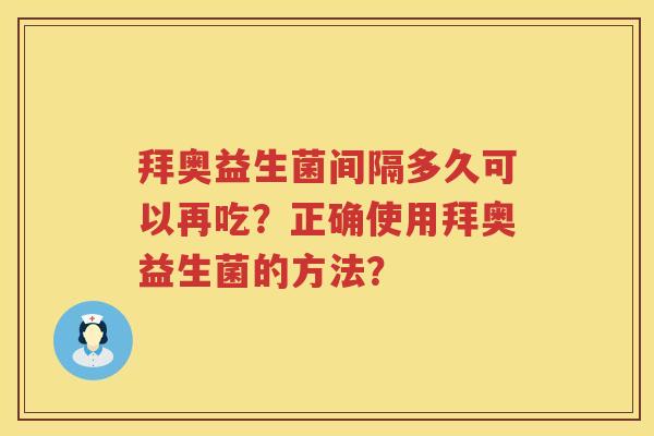 拜奥益生菌间隔多久可以再吃？正确使用拜奥益生菌的方法？