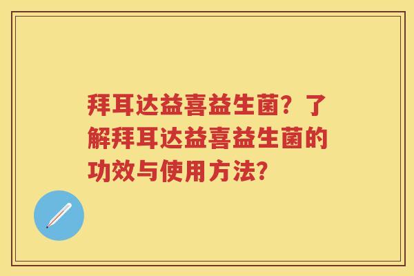 拜耳达益喜益生菌？了解拜耳达益喜益生菌的功效与使用方法？