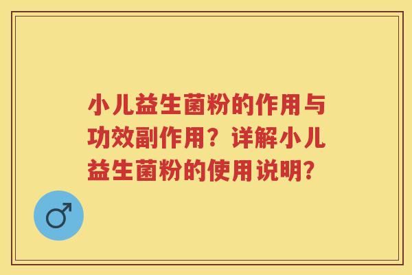 小儿益生菌粉的作用与功效副作用？详解小儿益生菌粉的使用说明？