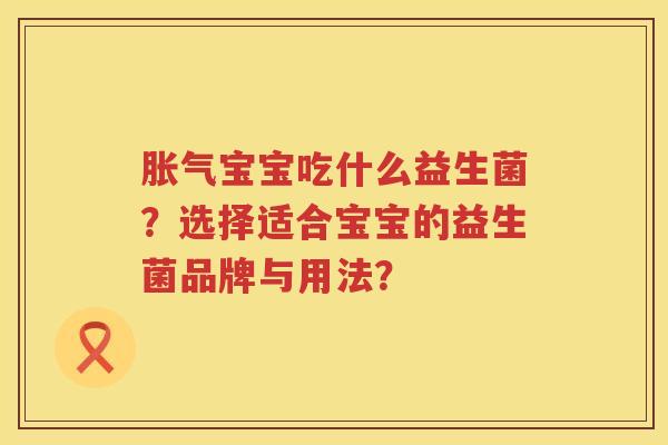 宝宝吃什么益生菌？选择适合宝宝的益生菌品牌与用法？