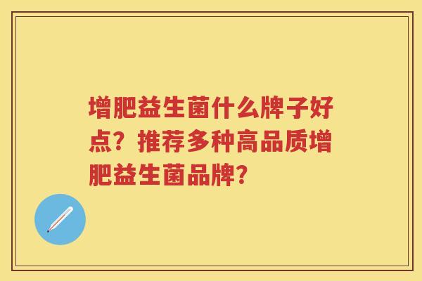增肥益生菌什么牌子好点?推荐多种高品质增肥益生菌品牌? 增肥益生菌什么牌子好点?推荐多种高品质增肥益生菌品牌?