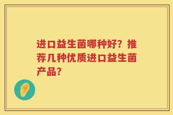 进口益生菌哪种好？推荐几种优质进口益生菌产品？