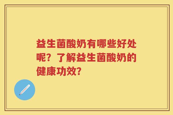 益生菌酸奶有哪些好处呢？了解益生菌酸奶的健康功效？
