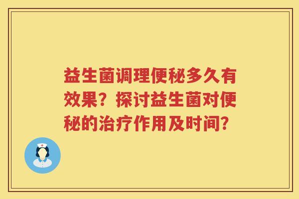 益生菌调理多久有效果？探讨益生菌对的作用及时间？