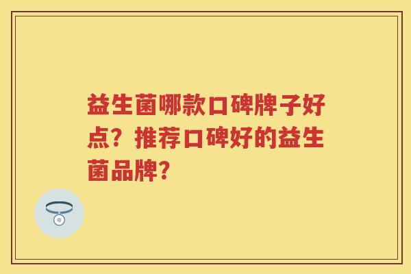益生菌哪款口碑牌子好点？推荐口碑好的益生菌品牌？