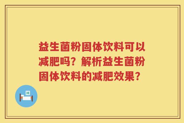 益生菌粉固体饮料可以吗？解析益生菌粉固体饮料的效果？