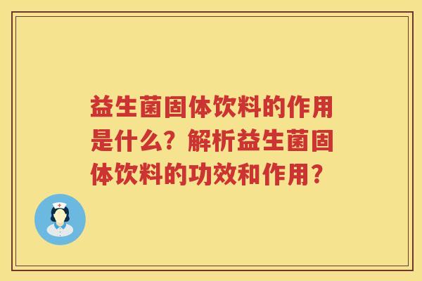 益生菌固体饮料的作用是什么？解析益生菌固体饮料的功效和作用？