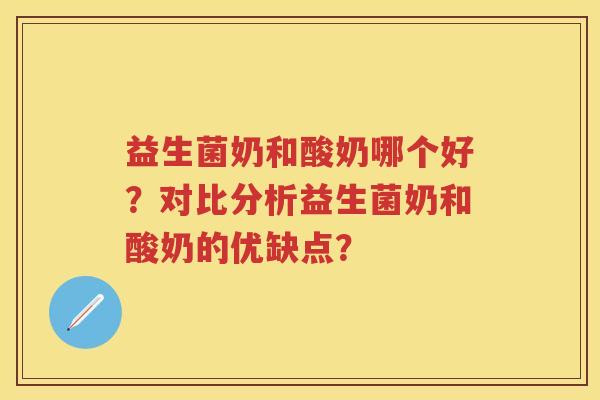 益生菌奶和酸奶哪个好？对比分析益生菌奶和酸奶的优缺点？
