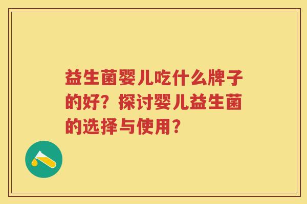 益生菌婴儿吃什么牌子的好？探讨婴儿益生菌的选择与使用？