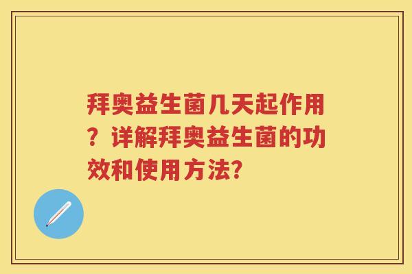 拜奥益生菌几天起作用？详解拜奥益生菌的功效和使用方法？