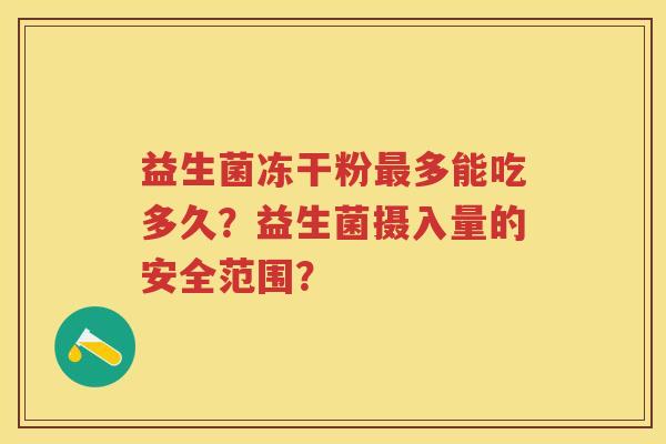 益生菌冻干粉多能吃多久？益生菌摄入量的安全范围？