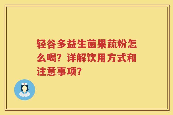 轻谷多益生菌果蔬粉怎么喝？详解饮用方式和注意事项？