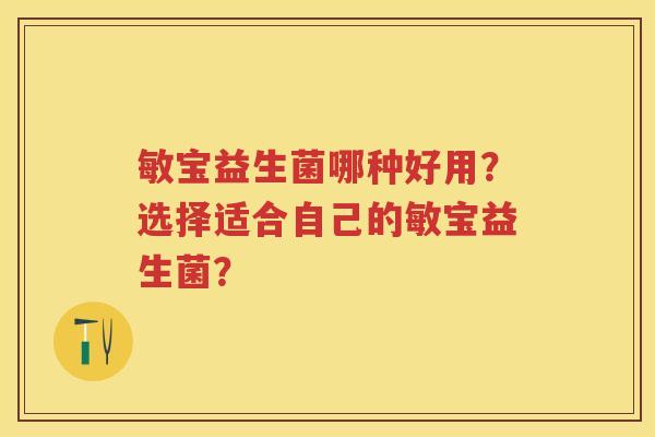 敏宝益生菌哪种好用？选择适合自己的敏宝益生菌？