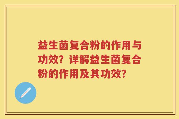 益生菌复合粉的作用与功效?详解益生菌复合粉的作用及其功效? 益生菌复合粉的作用与功效?详解益生菌复合粉的作用及其功效?