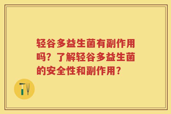 轻谷多益生菌有副作用吗？了解轻谷多益生菌的安全性和副作用？