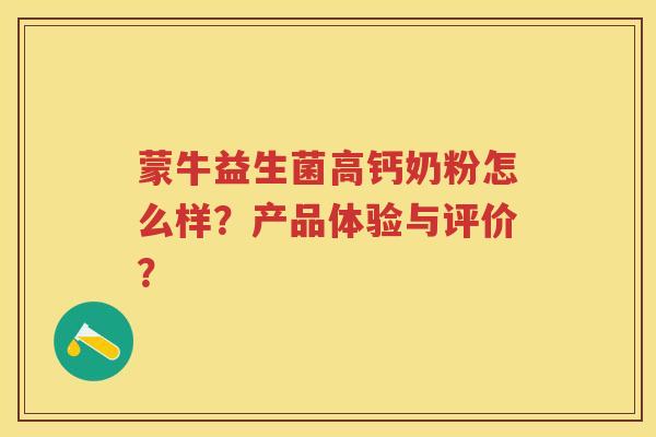 蒙牛益生菌高钙奶粉怎么样？产品体验与评价？