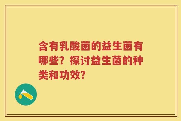 含有乳酸菌的益生菌有哪些？探讨益生菌的种类和功效？