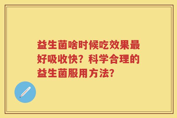 益生菌啥时候吃效果好吸收快？科学合理的益生菌服用方法？