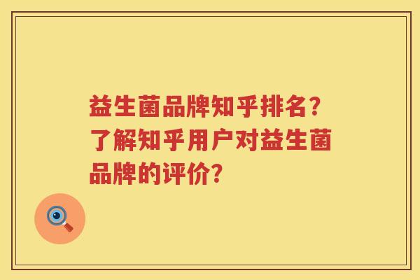 益生菌品牌知乎排名?了解知乎用户对益生菌品牌的评价? 益生菌品牌知乎排名?了解知乎用户对益生菌品牌的评价?