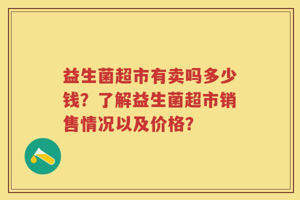 益生菌超市有卖吗多少钱？了解益生菌超市销售情况以及价格？