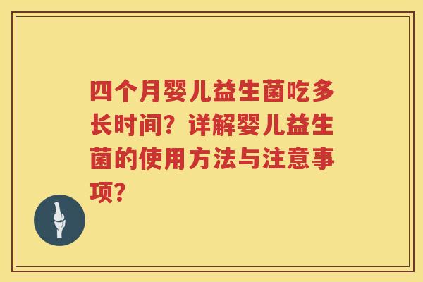四个月婴儿益生菌吃多长时间?详解婴儿益生菌的使用方法与注意事项? 四个月婴儿益生菌吃多长时间?详解婴儿益生菌的使用方法与注意事项?
