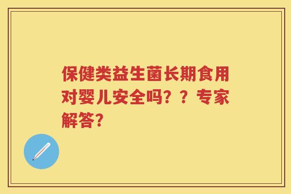 保健类益生菌长期食用对婴儿安全吗？？专家解答？