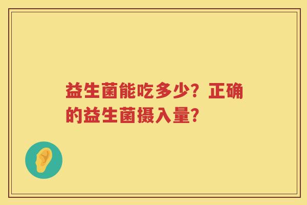 益生菌能吃多少？正确的益生菌摄入量？