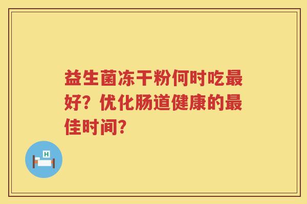 益生菌冻干粉何时吃好？优化肠道健康的佳时间？