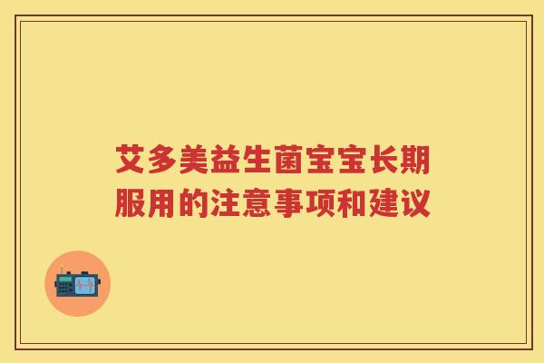 艾多美益生菌宝宝长期服用的注意事项和建议