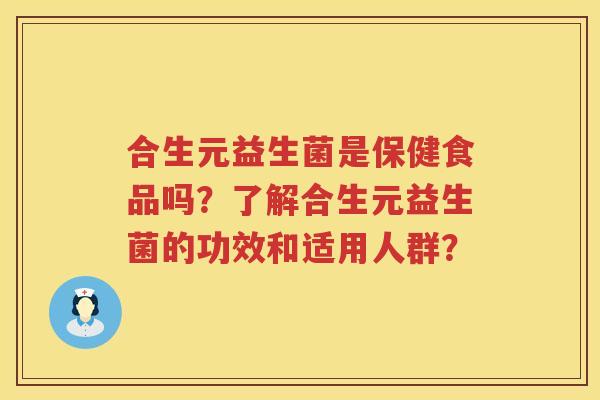 合生元益生菌是保健食品吗？了解合生元益生菌的功效和适用人群？