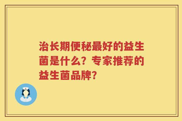 长期好的益生菌是什么？专家推荐的益生菌品牌？