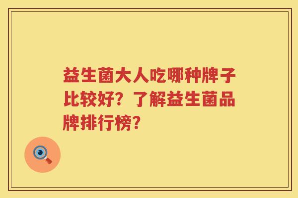 益生菌大人吃哪种牌子比较好？了解益生菌品牌排行榜？
