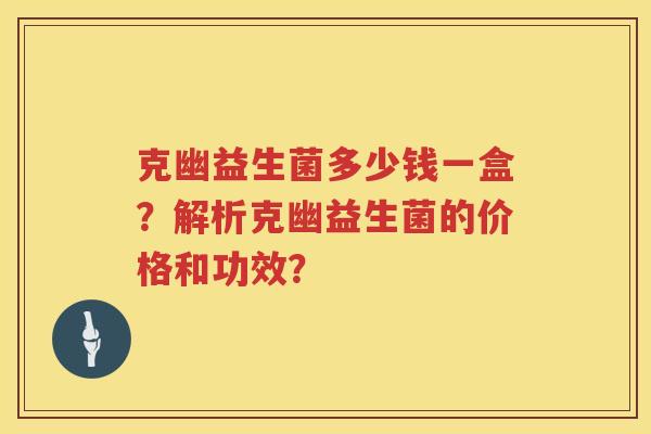 克幽益生菌多少钱一盒？解析克幽益生菌的价格和功效？