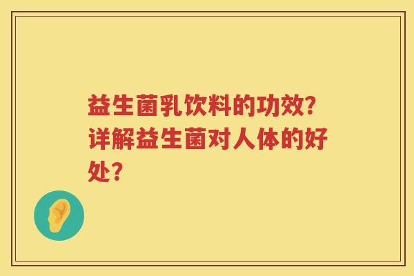 益生菌乳饮料的功效？详解益生菌对人体的好处？